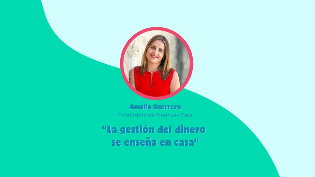 Amalia Guerrero: La gestión del dinero se enseña en casa